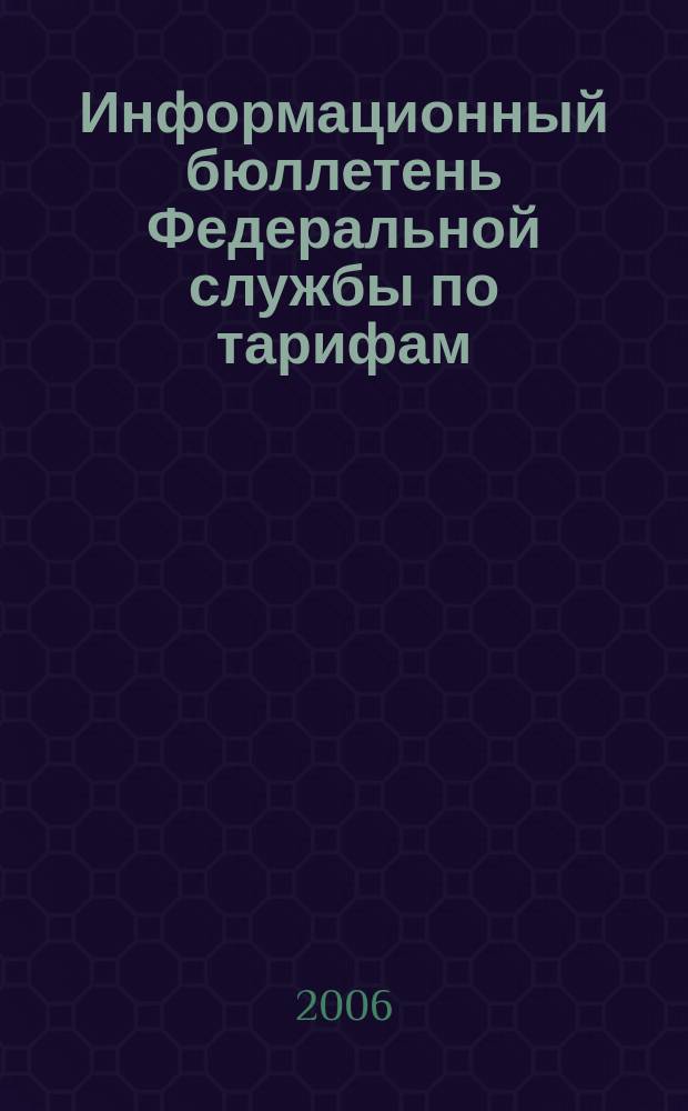Информационный бюллетень Федеральной службы по тарифам : Офиц. изд. Федерал. службы по тарифам. 2006, № 12 (194)