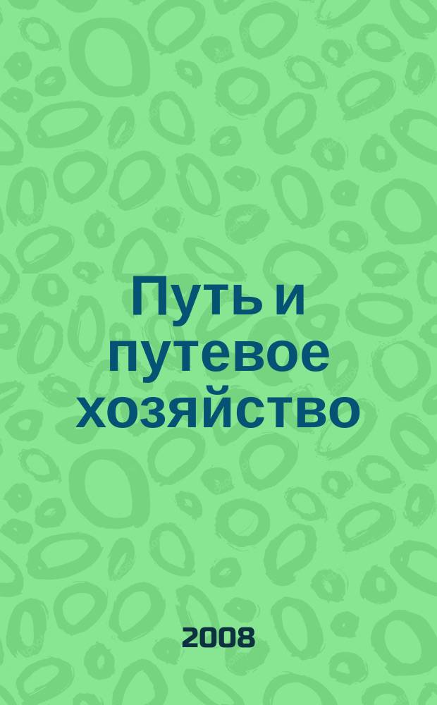 Путь и путевое хозяйство : Ежемес. массовый производ.-техн. журн. Орган М-ва путей сообщ. 2008, № 3
