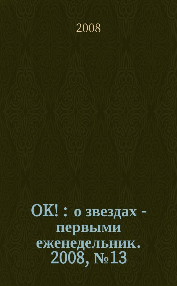 OK ! : о звездах - первыми еженедельник. 2008, № 13 (74)