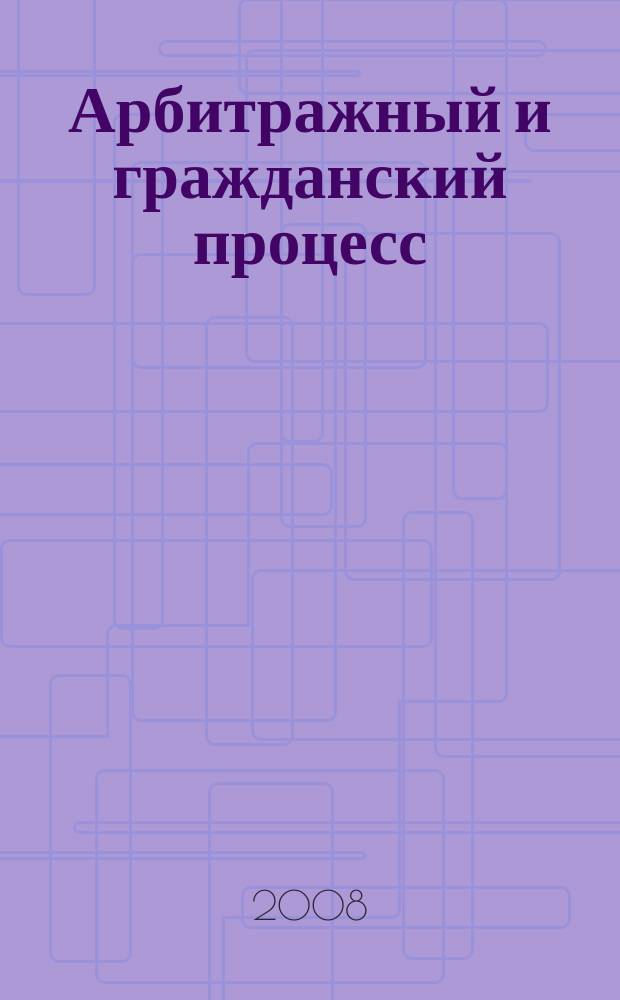 Арбитражный и гражданский процесс : Практ. и информ. изд. 2008, № 2