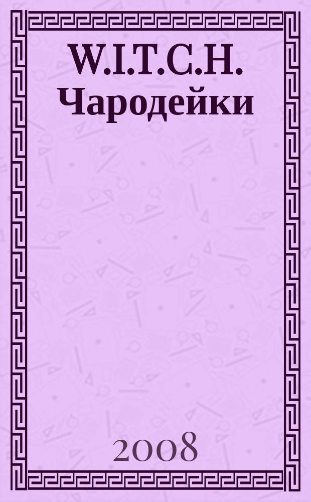 W.I.T.C.H. Чародейки : журнал для старшего школьного возраста. 2008, № 2