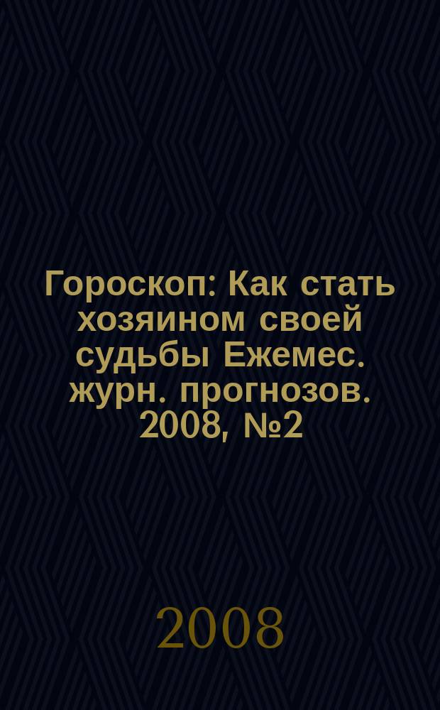 Гороскоп : Как стать хозяином своей судьбы Ежемес. журн. прогнозов. 2008, № 2 (158)