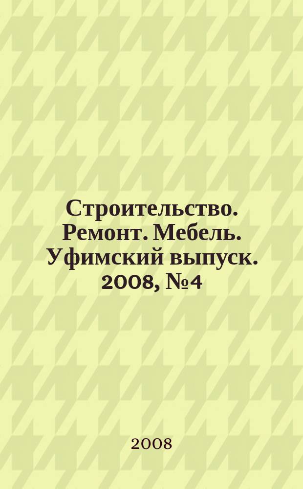 Строительство. Ремонт. Мебель. Уфимский выпуск. 2008, № 4 (114)