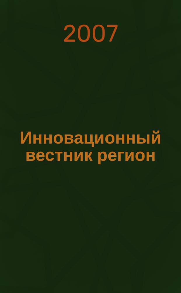 Инновационный вестник регион : ИнВестРегион информационно-аналитический журнал. 2007, 1 (7)