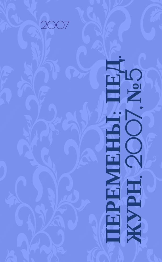 Перемены : Пед. журн. 2007, № 5