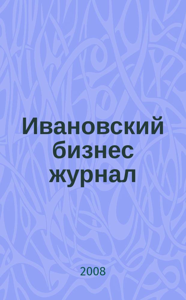 Ивановский бизнес журнал : для малого и среднего бизнеса. 2008, № 7 (76)