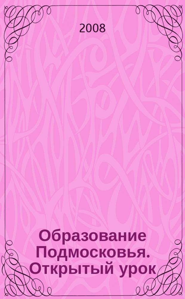 Образование Подмосковья. Открытый урок : ежеквартальный журнал. 2008, № 1 (3)