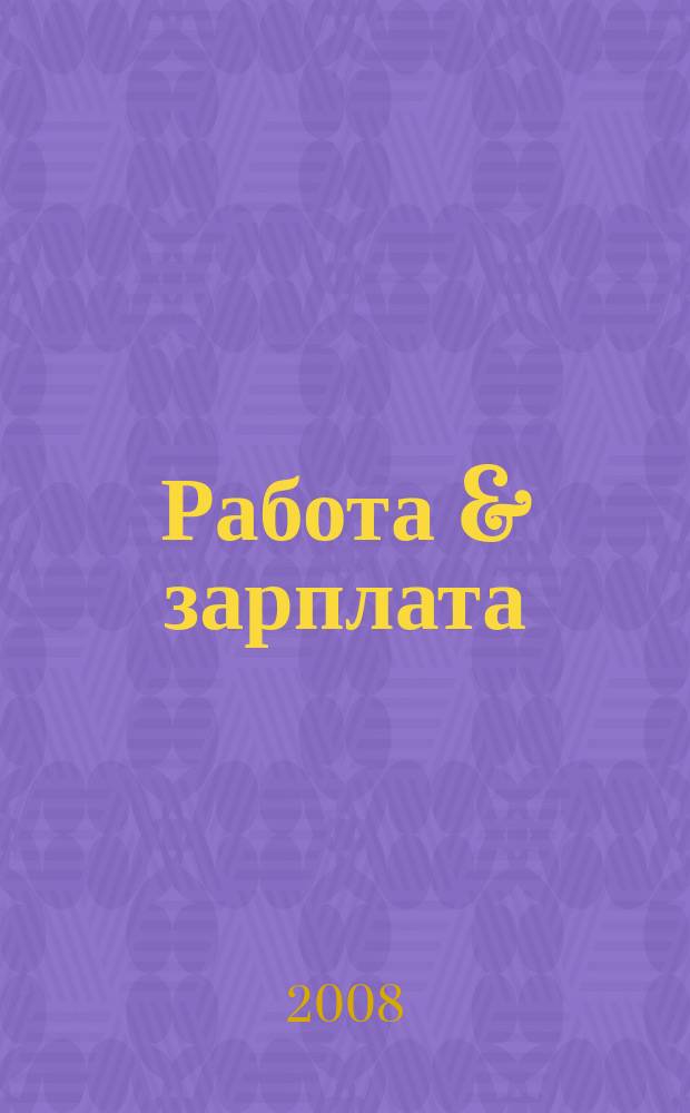 Работа & зарплата : Вакансии. Обучение. Карьера еженедельный информационно-рекламный журнал. 2008, № 16 (444)