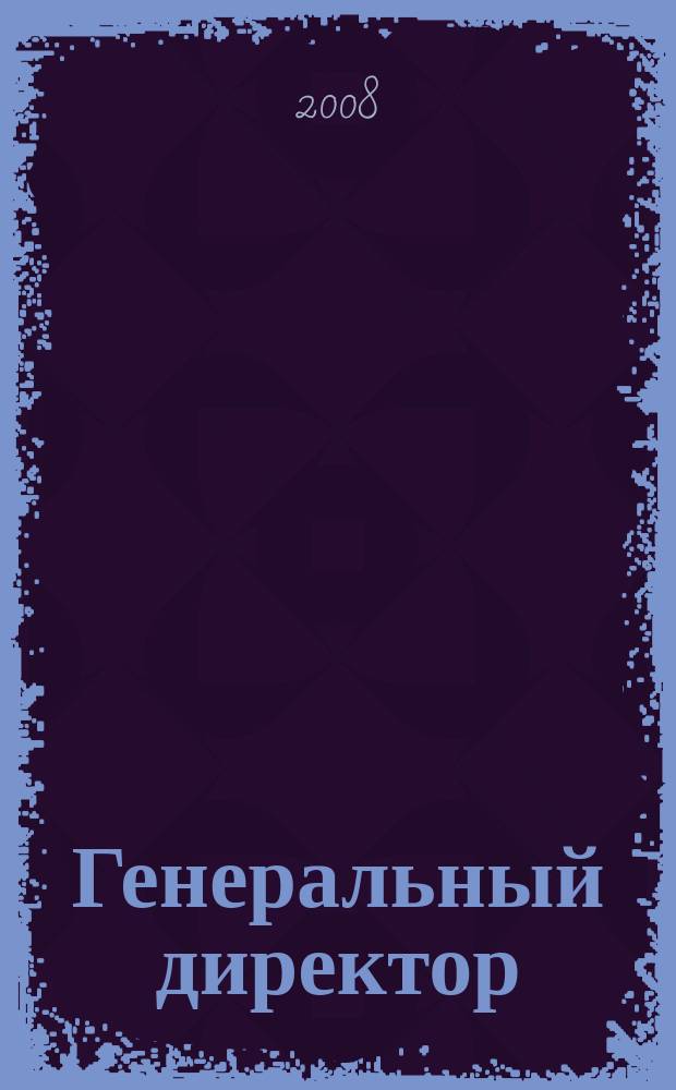 Генеральный директор : Упр. пром. предприятием Ежемес. науч.-практ. журн. 2008, 2
