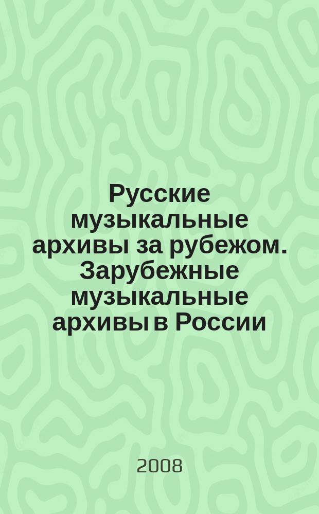 Русские музыкальные архивы за рубежом. Зарубежные музыкальные архивы в России : материалы международных конференций. Вып. 4