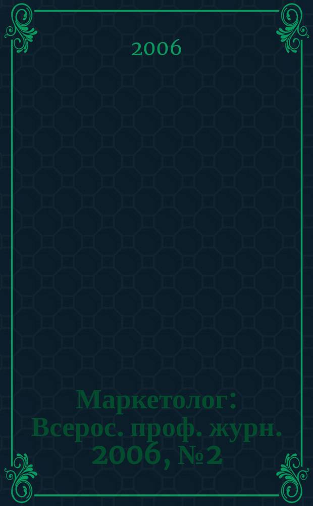 Маркетолог : Всерос. проф. журн. 2006, № 2 (76)