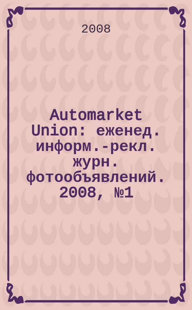 Automarket Union : еженед. информ.-рекл. журн. фотообъявлений. 2008, № 1 (27)