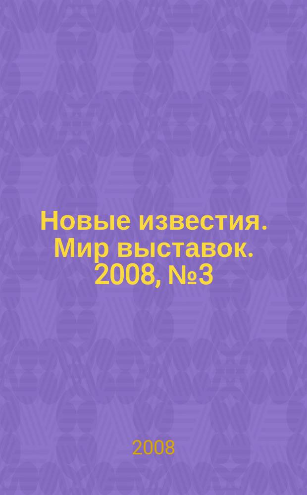 Новые известия. Мир выставок. 2008, № 3 (20)