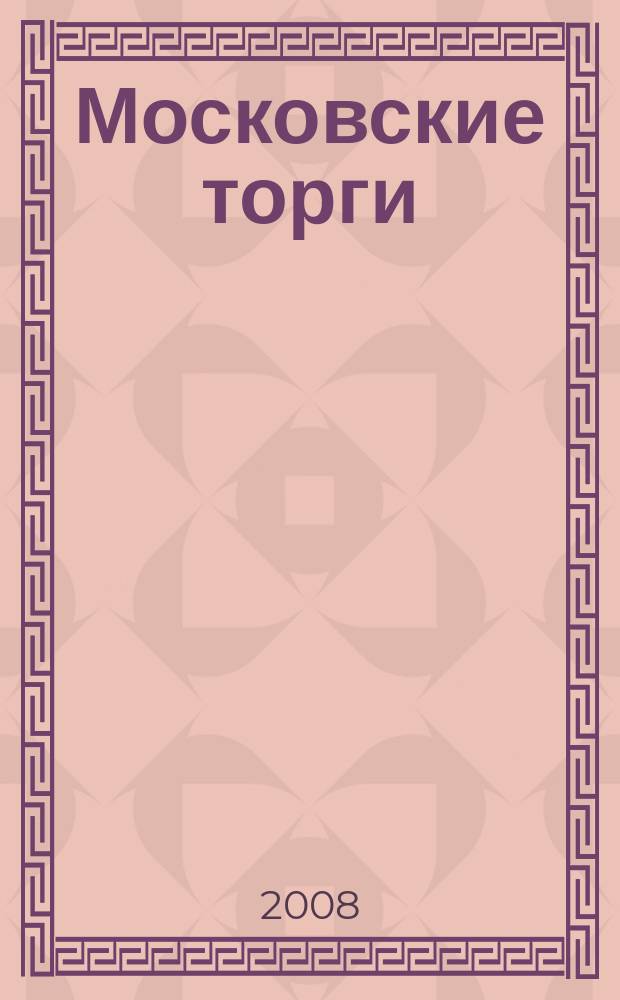 Московские торги : бюллетень оперативной информации официальное издание мэра и правительства Москвы. 2008, № 30/73 ч. 2