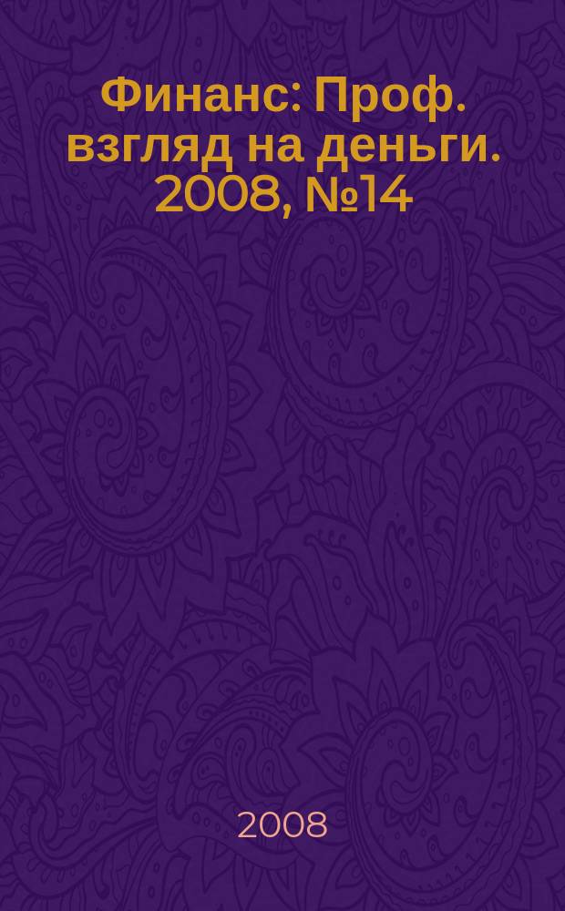 Финанс : Проф. взгляд на деньги. 2008, № 14 (249)