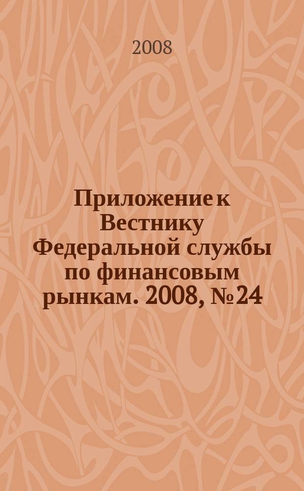 Приложение к Вестнику Федеральной службы по финансовым рынкам. 2008, № 24 (1045)