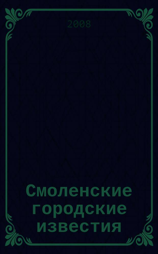 Смоленские городские известия : офиц. изд. Смоленского гор. Совета. 2008, № 3 (23)