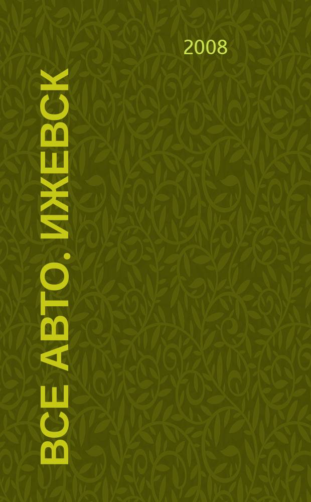 Все авто. Ижевск : рекламно-информационное издание. 2008, № 6 (28)