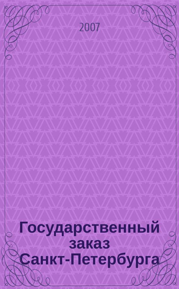 Государственный заказ Санкт-Петербурга : официальное издание Правительства Санкт-Петербурга. 2007, № 4/3 (235)