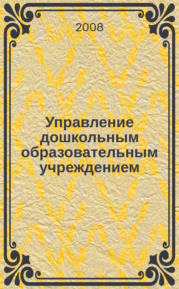 Управление дошкольным образовательным учреждением : Управление ДОУ Науч.-практ. журн. 2008, № 4 (46)