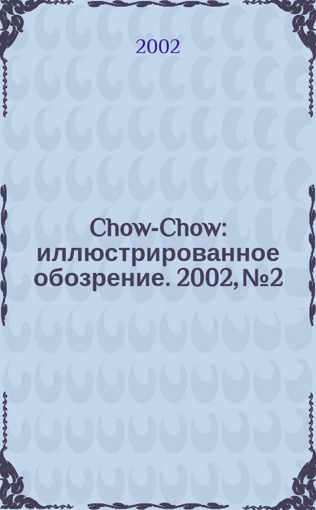 Chow-Chow : иллюстрированное обозрение. 2002, № 2