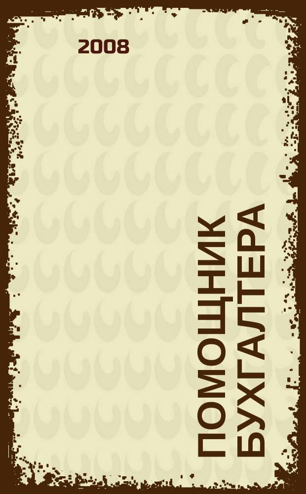 Помощник бухгалтера : Бухгалтерия. Упр. Финансы. Налоги Практ. журн. 2008, № 6 (138)