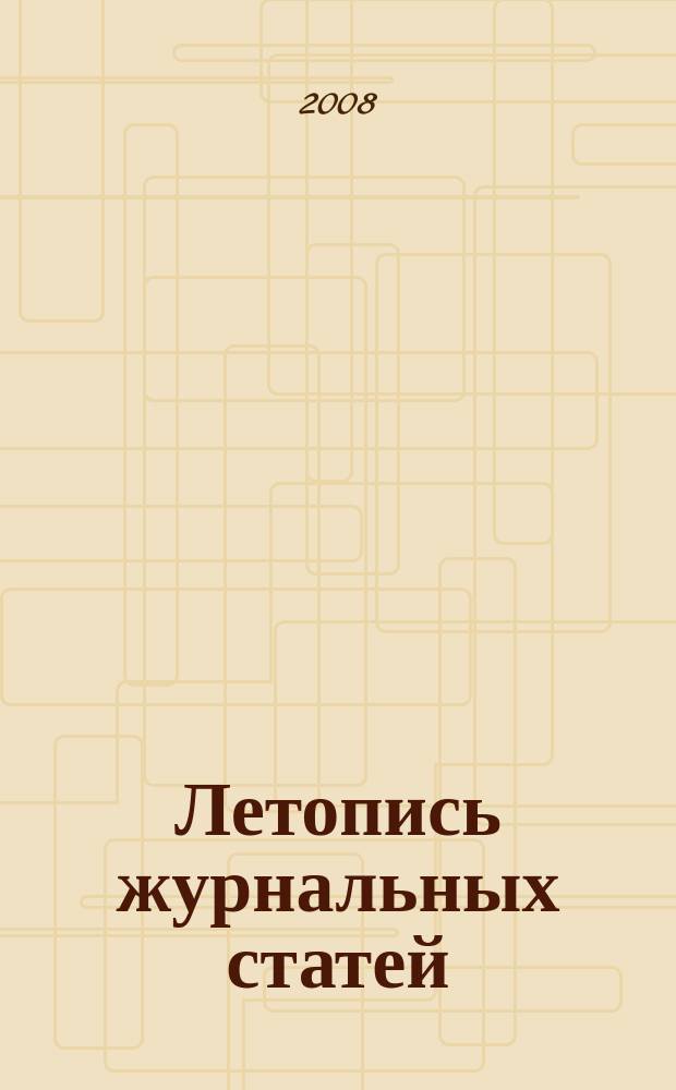 Летопись журнальных статей : Систематич. указ. статей из журн. и сборников СССР Орган Гос. библиографии СССР. 2008, 18