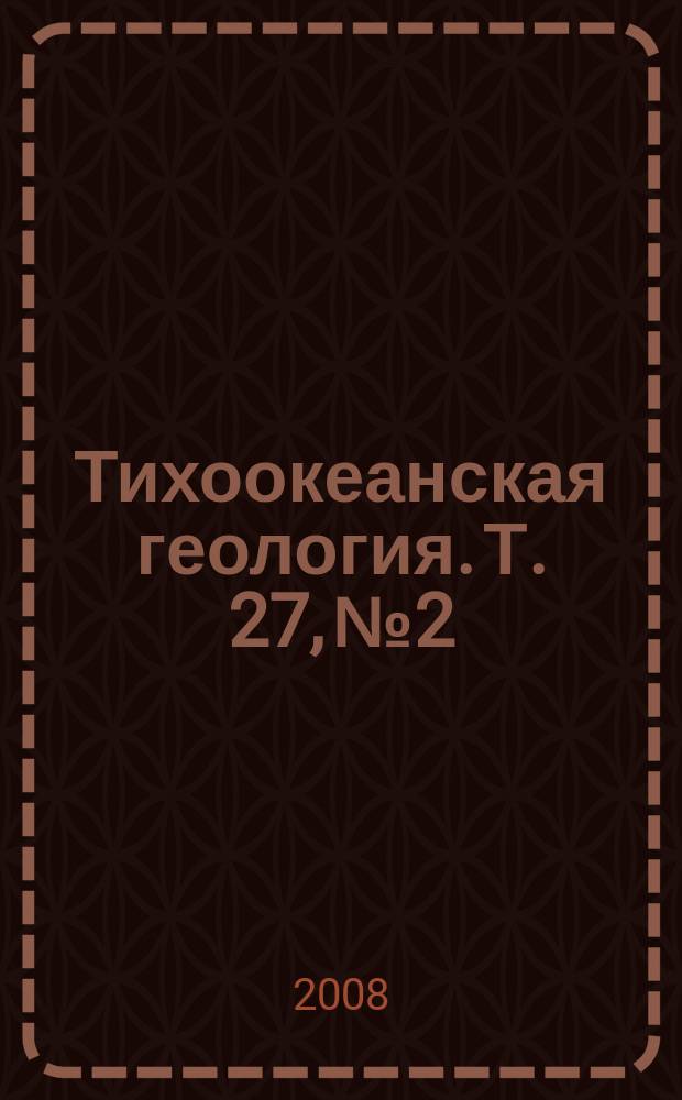Тихоокеанская геология. Т. 27, № 2