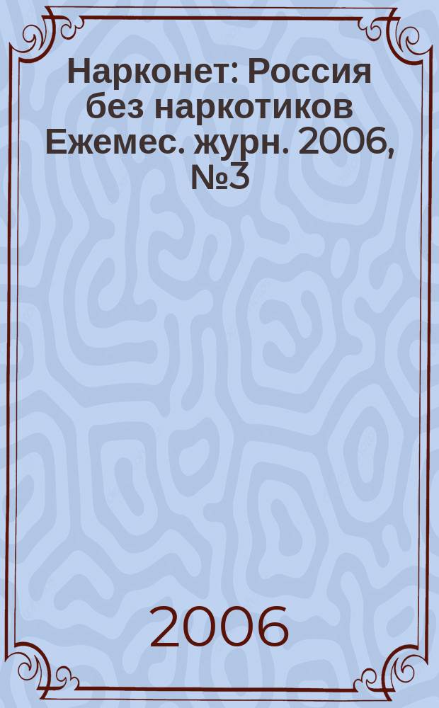 Нарконет : Россия без наркотиков Ежемес. журн. 2006, № 3 (34)