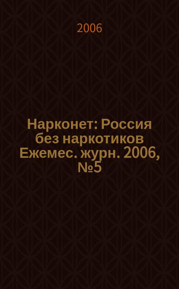 Нарконет : Россия без наркотиков Ежемес. журн. 2006, № 5 (36)