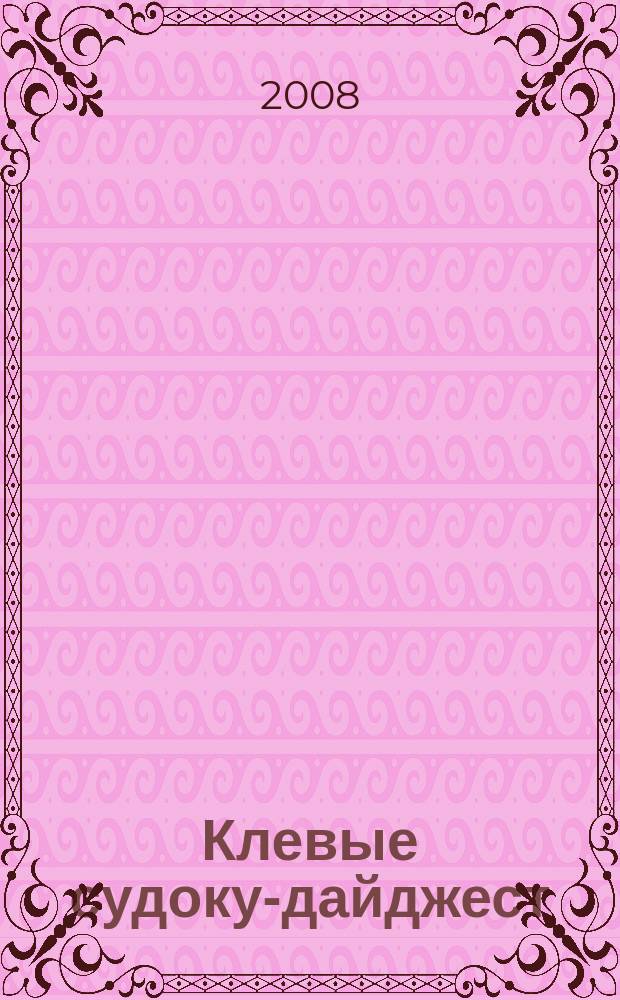 Клевые судоку-дайджест : Приложение к журналу "Клевые сканворды". 2008, № 4 (4)