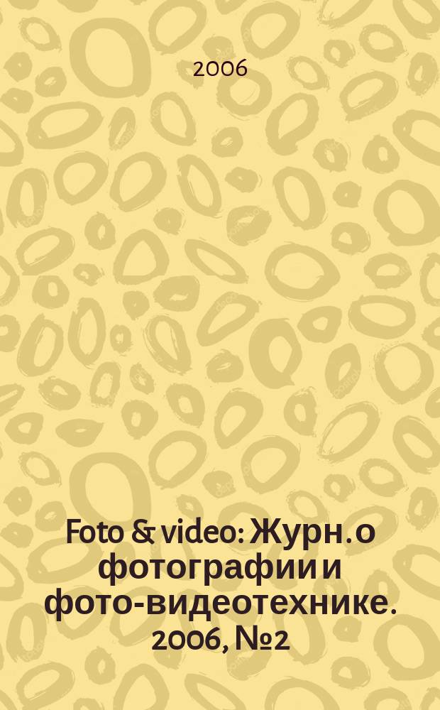 Foto & video : Журн. о фотографии и фото-видеотехнике. 2006, № 2 (106)
