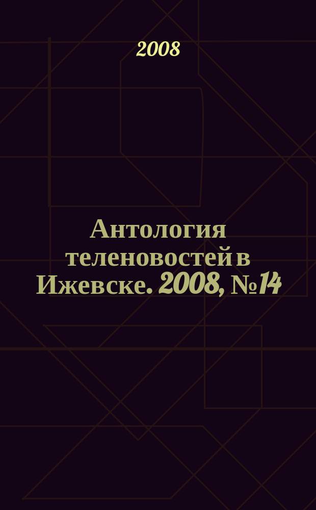 Антология теленовостей в Ижевске. 2008, № 14 (190)