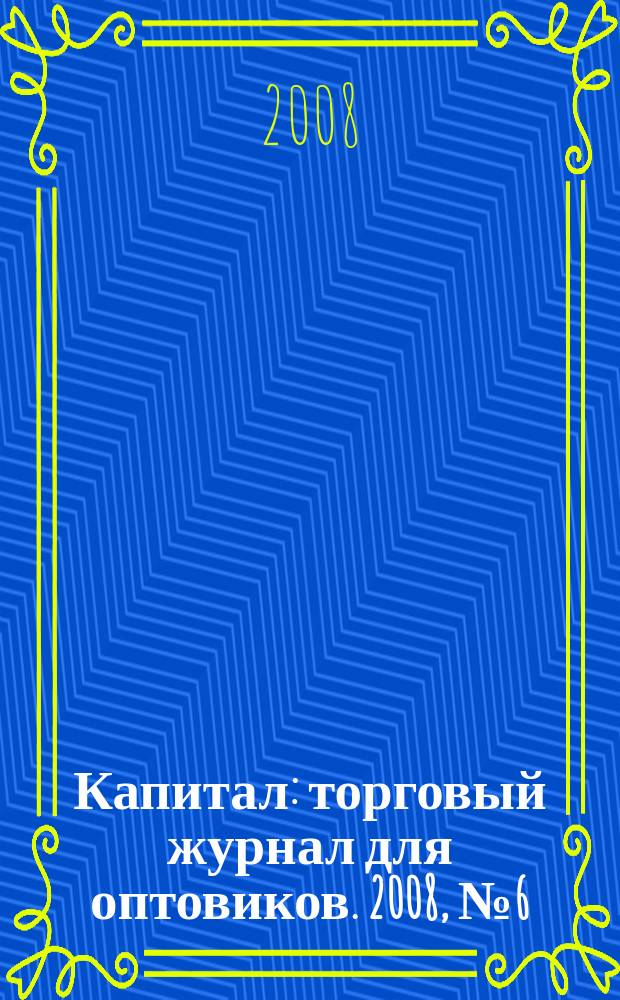Капитал : торговый журнал для оптовиков. 2008, № 6 (254)