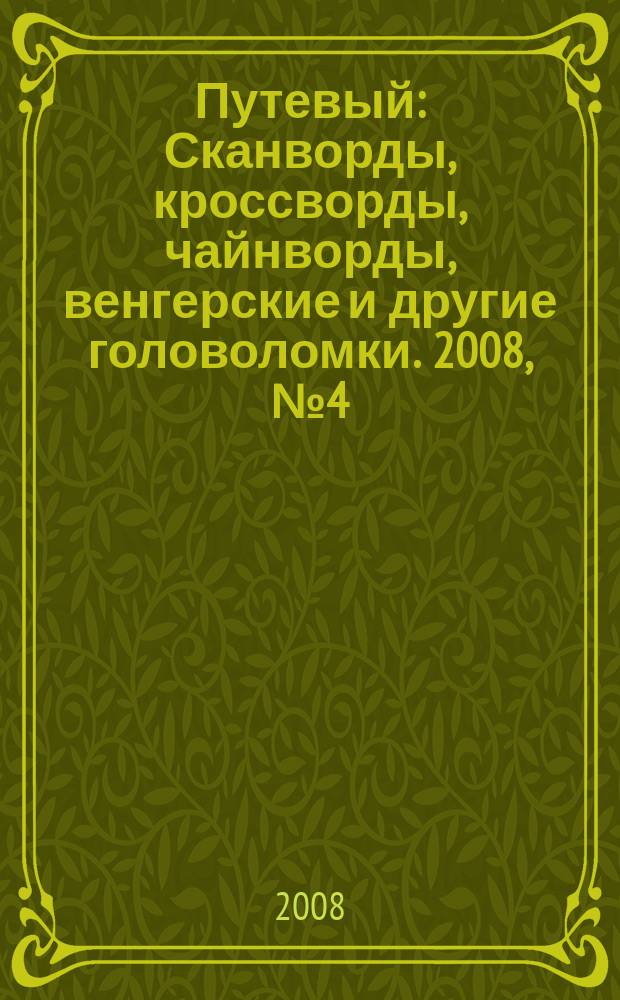 Путевый : Сканворды, кроссворды, чайнворды, венгерские и другие головоломки. 2008, № 4 (131)
