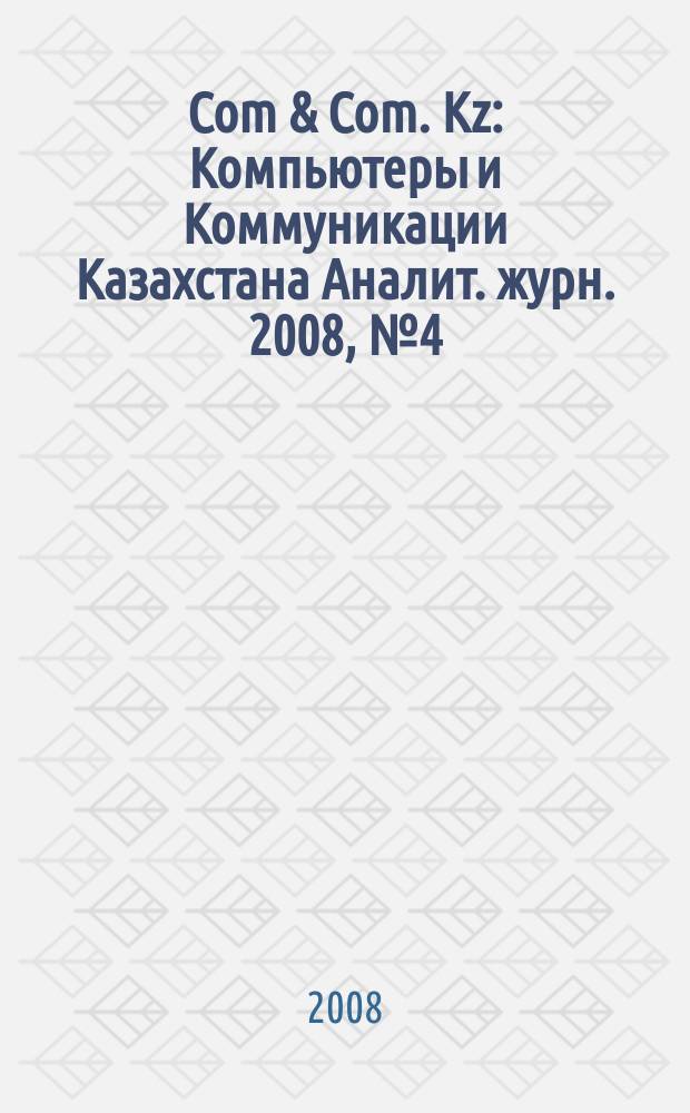 Com & Com. Kz : Компьютеры и Коммуникации Казахстана Аналит. журн. 2008, № 4 (102)