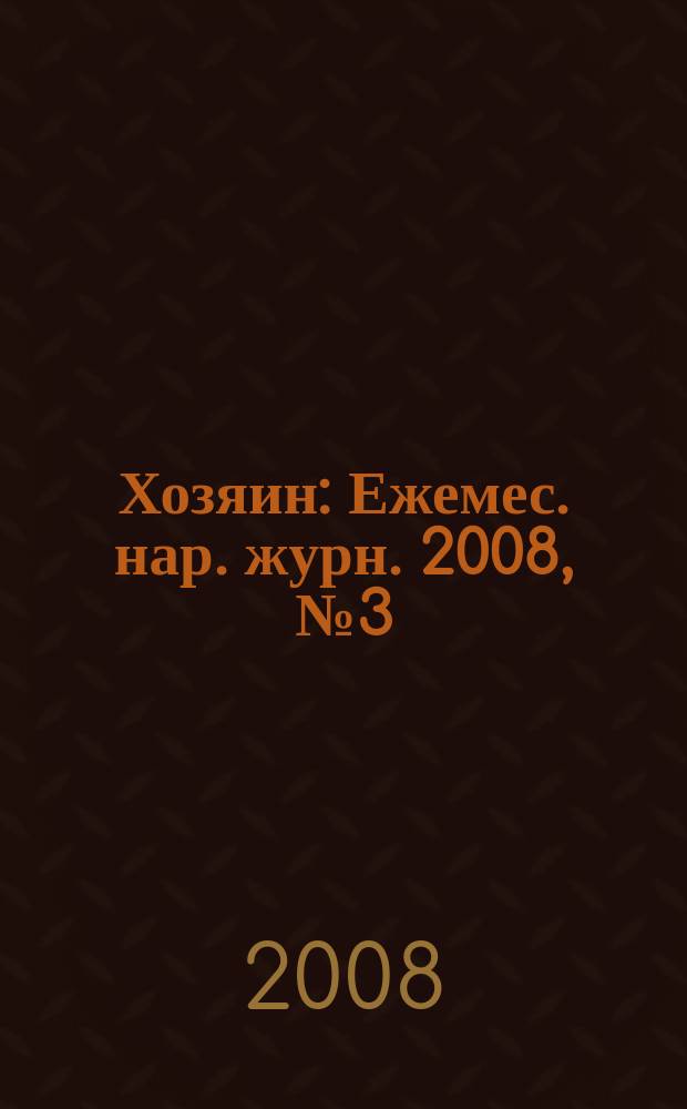 Хозяин : Ежемес. нар. журн. 2008, № 3 (838)