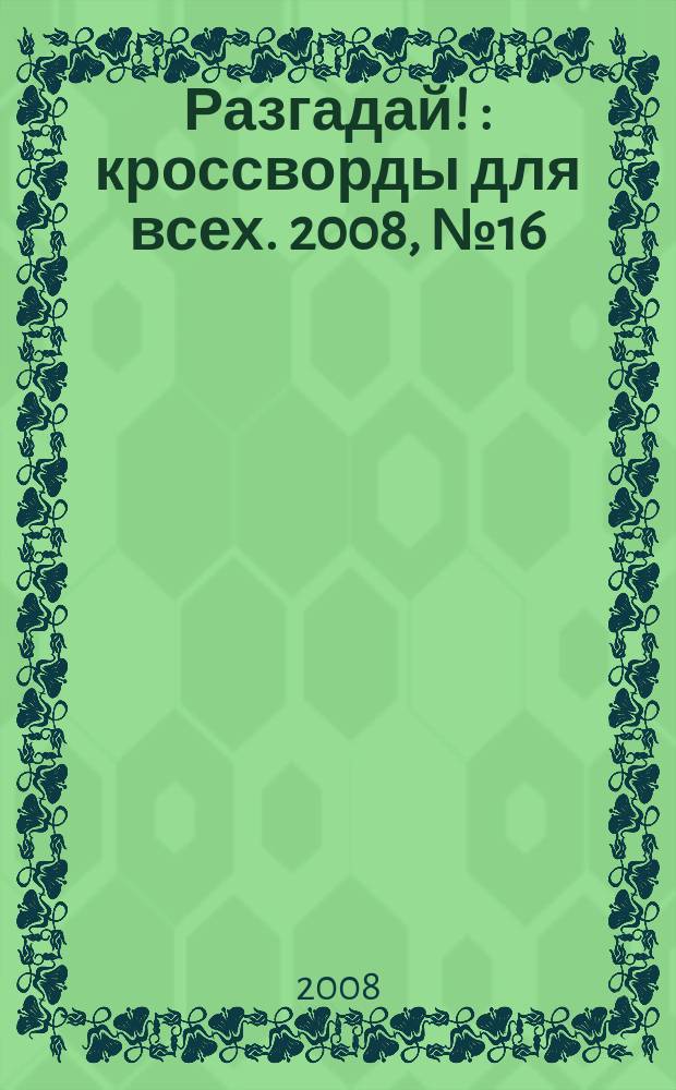 Разгадай ! : кроссворды для всех. 2008, № 16