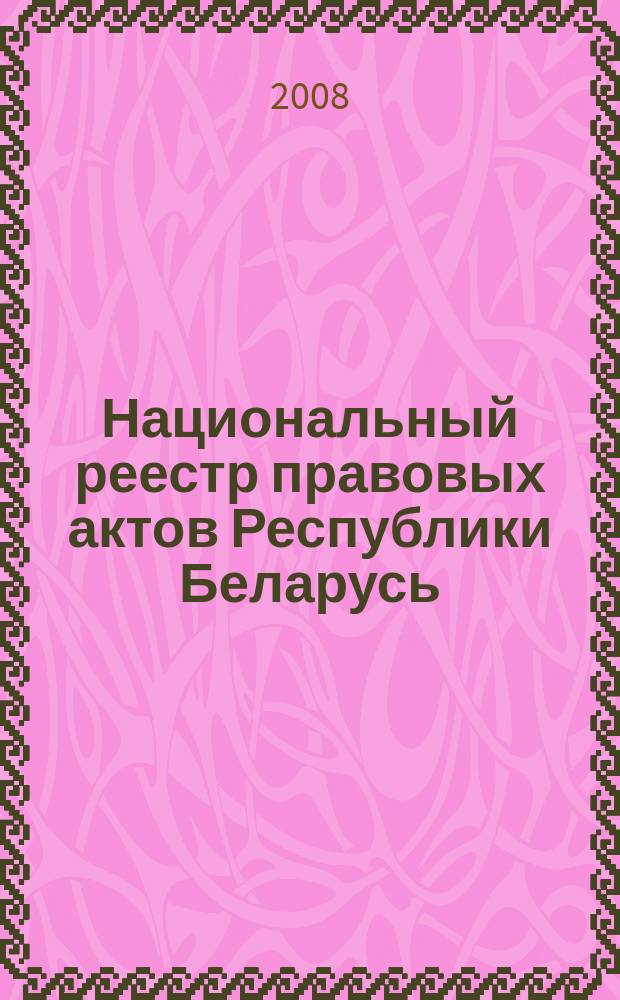 Национальный реестр правовых актов Республики Беларусь : Офиц. изд. 2008, № 78 (1638)