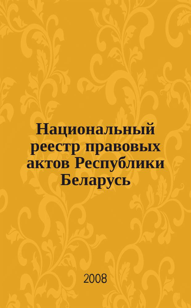 Национальный реестр правовых актов Республики Беларусь : Офиц. изд. 2008, № 76 (1636)