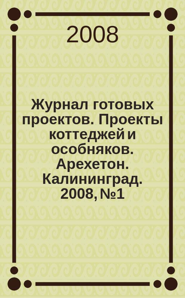 Журнал готовых проектов. Проекты коттеджей и особняков. Арехетон. Калининград. 2008, № 1
