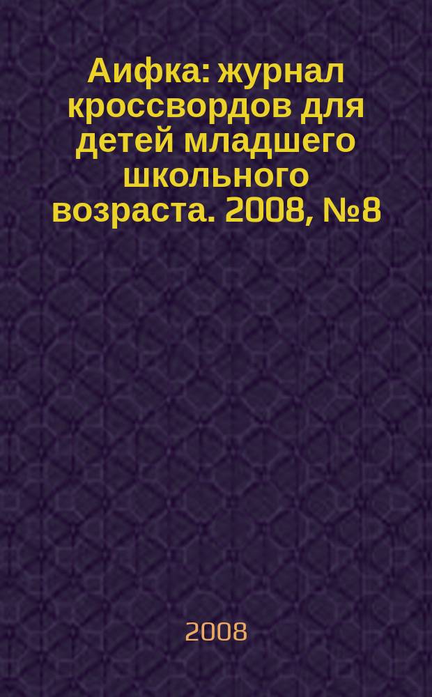 Аифка : журнал кроссвордов для детей младшего школьного возраста. 2008, № 8 (201)