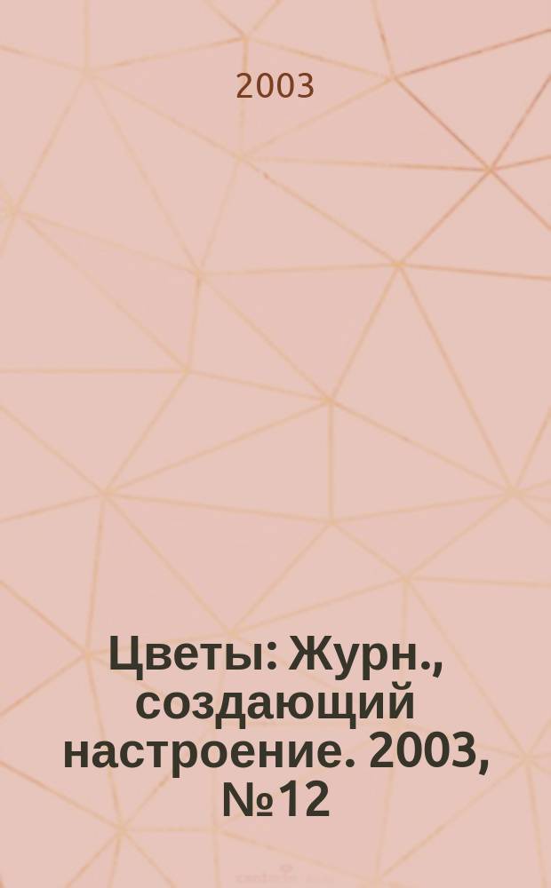 Цветы : Журн., создающий настроение. 2003, № 12 (22)