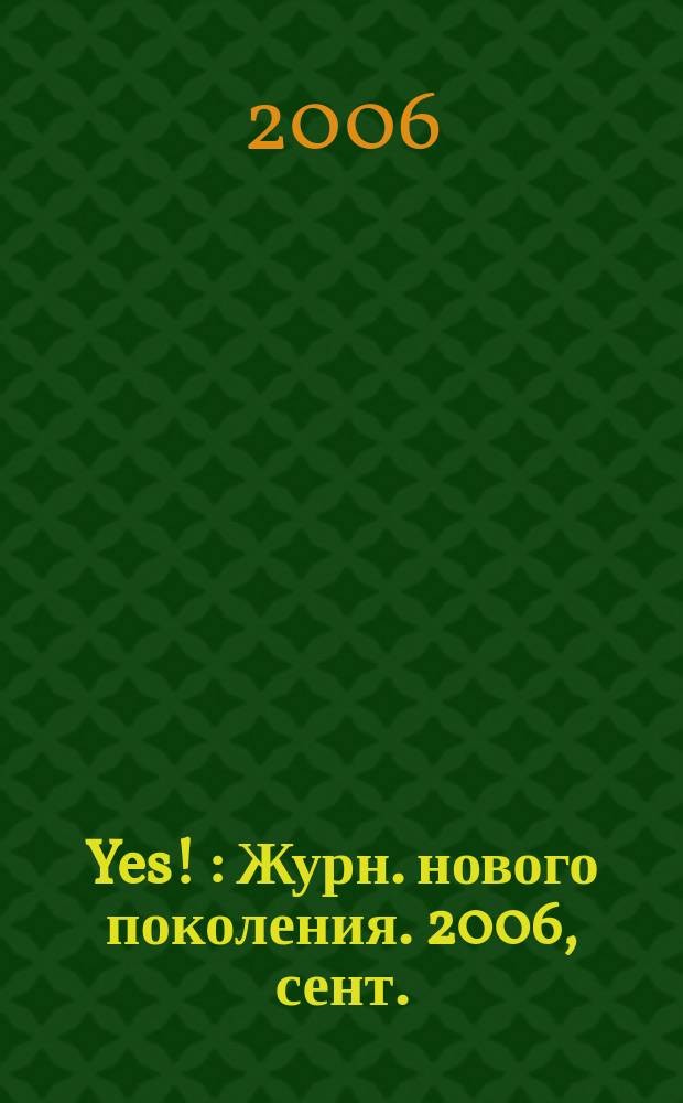 Yes ! : Журн. нового поколения. 2006, сент.