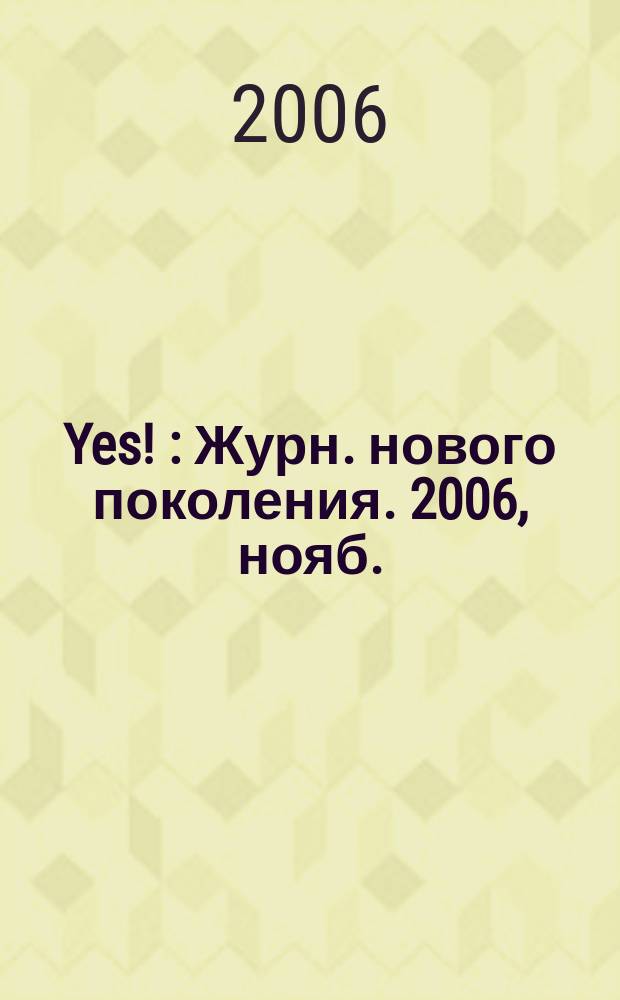Yes ! : Журн. нового поколения. 2006, нояб.