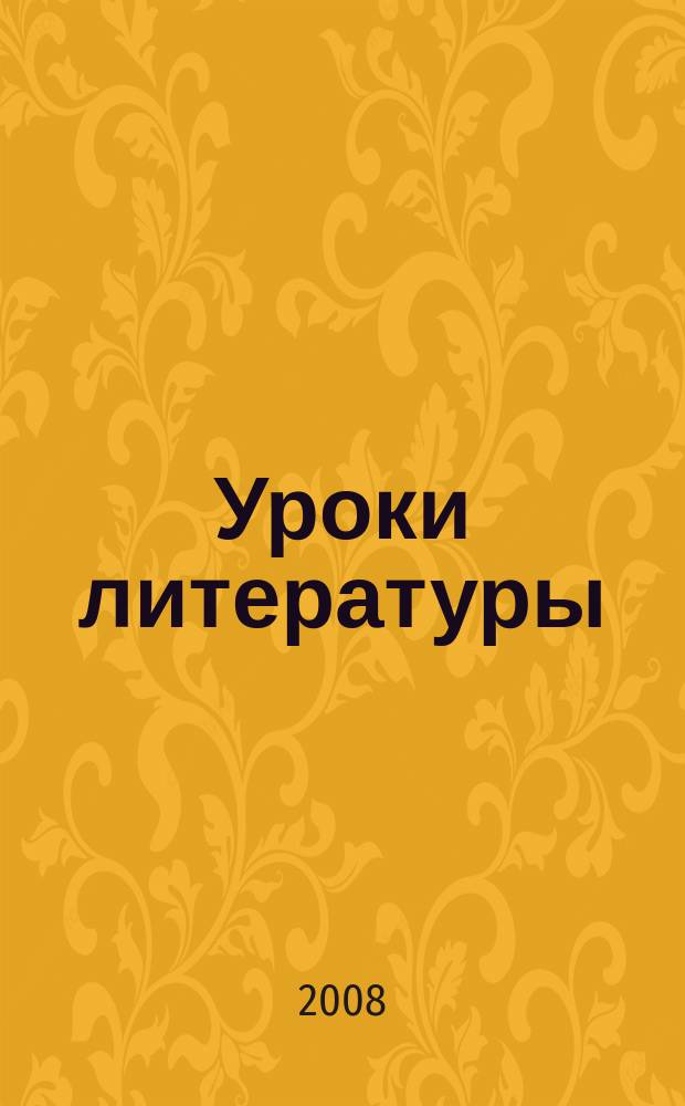Уроки литературы : Науч.-метод., культ.-образоват. журн. Прил. к журн. "Лит. в школе". 2008, № 6