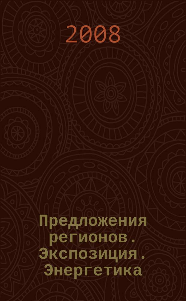 Предложения регионов. Экспозиция. Энергетика : специализированное издание. 2008, № 2/Э (58)