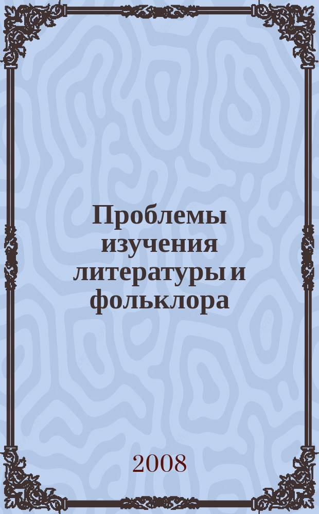 Проблемы изучения литературы и фольклора : исторические, культурологические и теоретические подходы : сборник научных трудов