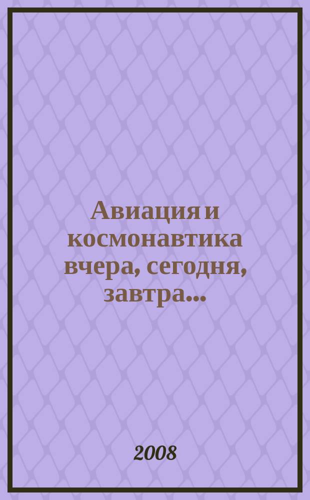 Авиация и космонавтика вчера, сегодня, завтра .. : Науч.-попул. журн. ВВС. 2008, 4