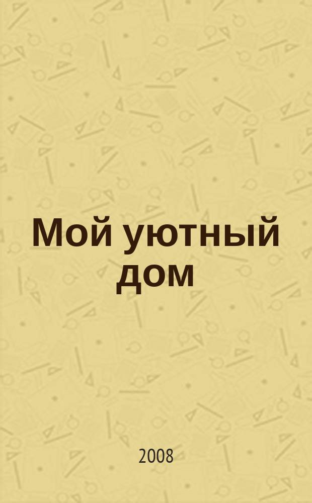 Мой уютный дом : Новый ежемес. журн. 2008, № 6
